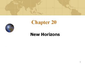 Chapter 20 New Horizons 1 Learning Objectives Understand