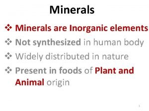 Minerals v Minerals are Inorganic elements v Not