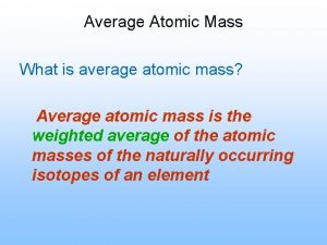 Average Atomic Mass What is average atomic mass