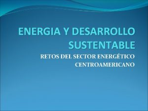 ENERGIA Y DESARROLLO SUSTENTABLE RETOS DEL SECTOR ENERGTICO