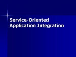 ServiceOriented Application Integration ServiceOriented Application Integration n Enterprises