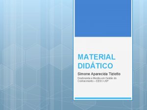 MATERIAL DIDTICO Simone Aparecida Tiziotto Doutoranda e Mestra