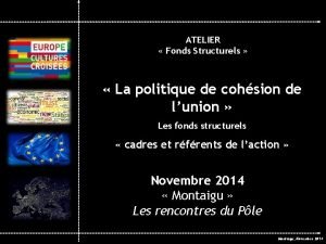 ATELIER Fonds Structurels La politique de cohsion de