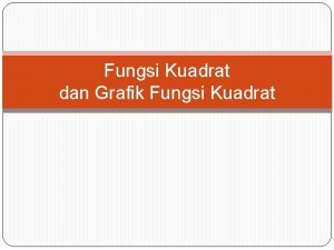 Fungsi Kuadrat dan Grafik Fungsi Kuadrat Fungsi Kuadrat