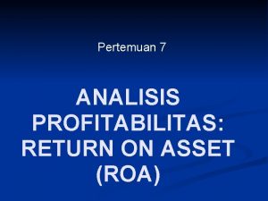 Pertemuan 7 ANALISIS PROFITABILITAS RETURN ON ASSET ROA