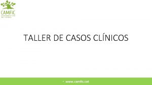 TALLER DE CASOS CLNICOS www camfic cat Caso