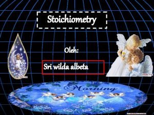 Stoichiometry Oleh Sri wilda albeta stoichiometry RUANG LINGKUP