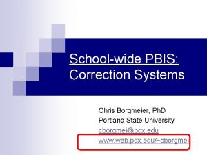 Schoolwide PBIS Correction Systems Chris Borgmeier Ph D