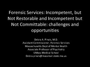 Forensic Services Incompetent but Not Restorable and Incompetent