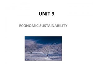 UNIT 9 ECONOMIC SUSTAINABILITY ECONOMIC SUSTAINABILITY Learning Objectives