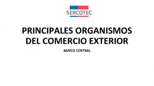 PRINCIPALES ORGANISMOS DEL COMERCIO EXTERIOR BANCO CENTRAL PRINCIPALES