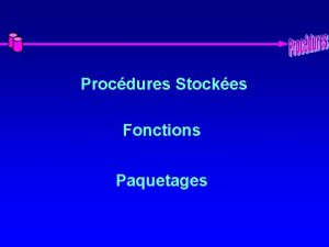 Procdures Stockes Fonctions Paquetages Procdures Stockes Principe 1