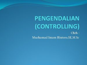 PENGENDALIAN CONTROLLING Oleh Muchamad Imam Bintoro SE M