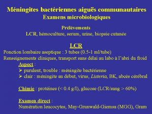 Mningites bactriennes aigus communautaires Examens microbiologiques Prlvements LCR