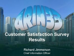 Customer Satisfaction Survey Results Richard Jimmerson Chief Information
