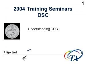 2004 Training Seminars DSC Understanding DSC 1 Agenda