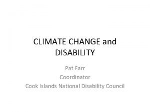 CLIMATE CHANGE and DISABILITY Pat Farr Coordinator Cook