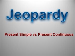 Jeopardy present perfect simple and continuous