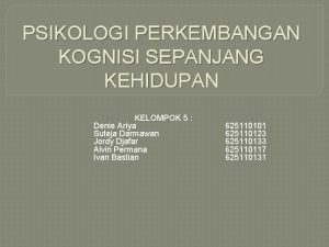 PSIKOLOGI PERKEMBANGAN KOGNISI SEPANJANG KEHIDUPAN KELOMPOK 5 Denie