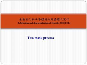 Fabrication and characterization of Schottky MOSFETs Two mask