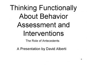 Thinking Functionally About Behavior Assessment and Interventions The