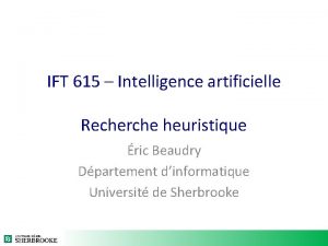 IFT 615 Intelligence artificielle Recherche heuristique ric Beaudry