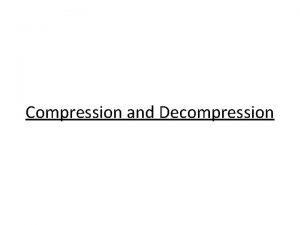 Compression and Decompression Introduction Compression is the reduction