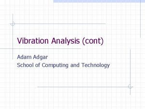Vibration Analysis cont Adam Adgar School of Computing
