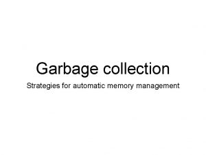 Garbage collection Strategies for automatic memory management Memory