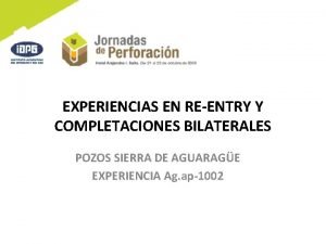 EXPERIENCIAS EN REENTRY Y COMPLETACIONES BILATERALES POZOS SIERRA