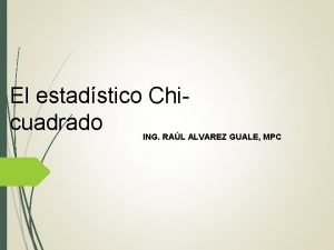 El estadstico Chicuadrado ING RAL ALVAREZ GUALE MPC