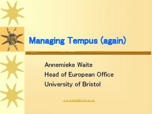 Managing Tempus again Annemieke Waite Head of European