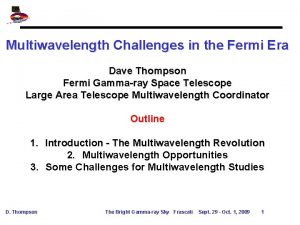 Multiwavelength Challenges in the Fermi Era Dave Thompson