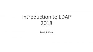 Introduction to LDAP 2018 Frank A Kuse Introduction