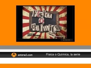 Fsica o Qumica la serie Fsica o Qumica