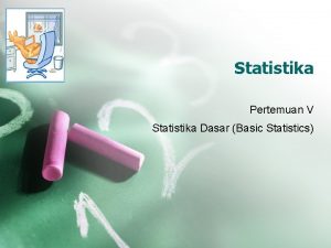 Statistika Pertemuan V Statistika Dasar Basic Statistics Statistika
