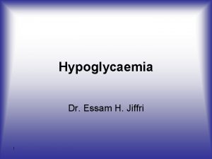 Hypoglycaemia Dr Essam H Jiffri 1 INTRODUCTION Hypoglycaemia