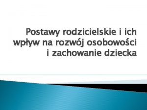 Postawy rodzicielskie i ich wpyw na rozwj osobowoci