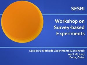 SESRI Workshop on Surveybased Experiments Session 5 Methods SESRI Workshop on Surveybased Experiments Session 5 Methods