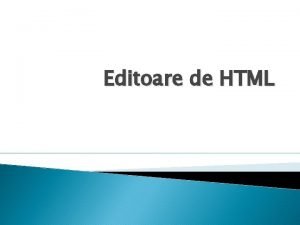 Editoare de HTML Paginile web sunt scrise ntrun