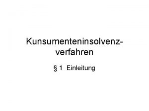 Kunsumenteninsolvenzverfahren 1 Einleitung A Inhalt der Vorlesung Konsumenteninsolvenzverfahren