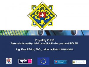 Projekty OPIS Sekcia informatiky telekomunikci a bezpenosti MV