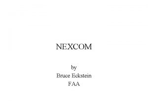 NEXCOM by Bruce Eckstein FAA NEXCOM The program