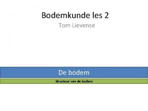 Bodemkunde les 2 Tom Lievense De bodem Structuur