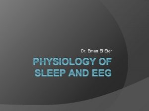 Dr Eman El Eter PHYSIOLOGY OF SLEEP AND