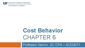 Cost Behavior CHAPTER 6 Professor Garvin JD CPA