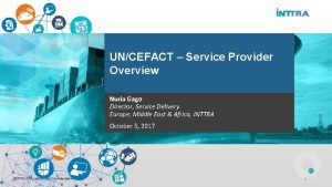 UNCEFACT Service Provider Overview Nuria Gago Director Service