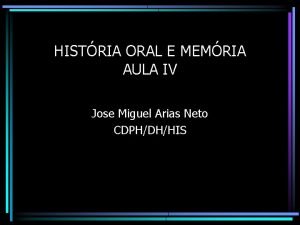 HISTRIA ORAL E MEMRIA AULA IV Jose Miguel