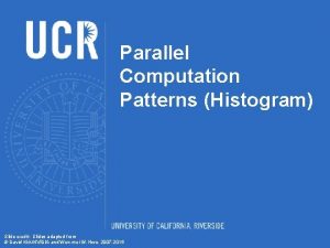 Parallel Computation Patterns Histogram Slide credit Slides adapted