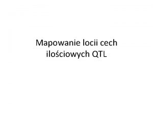 Mapowanie locii cech ilociowych QTL Cechy ilociowe vs